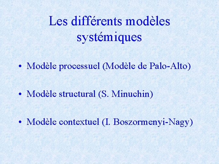 Les différents modèles systémiques • Modèle processuel (Modèle de Palo-Alto) • Modèle structural (S.