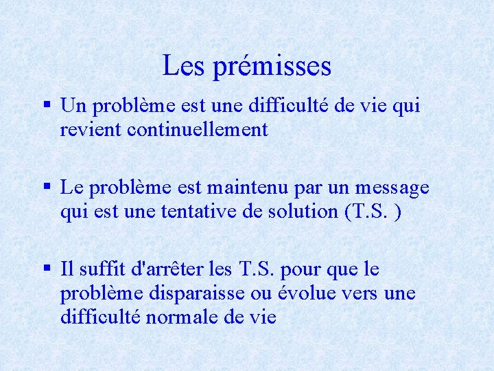 Les prémisses § Un problème est une difficulté de vie qui revient continuellement §