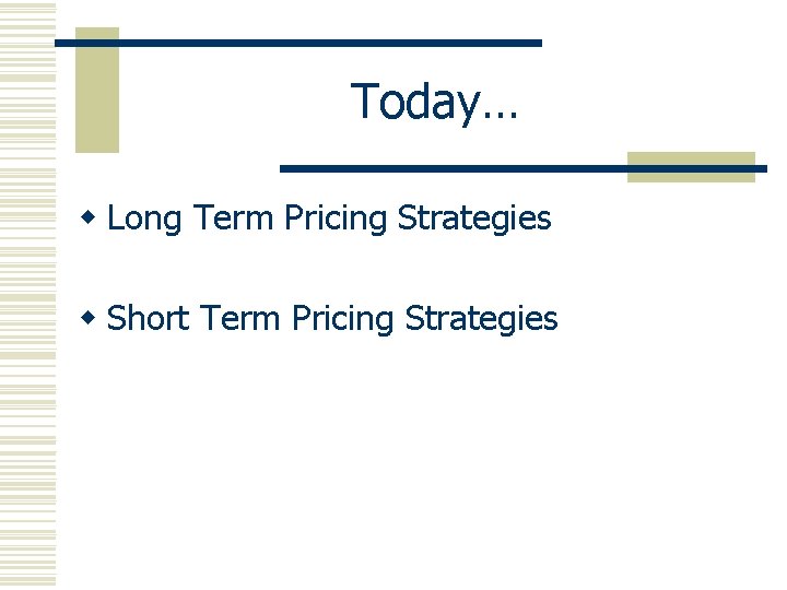 Today… w Long Term Pricing Strategies w Short Term Pricing Strategies Today… w Long Term Pricing Strategies w Short Term Pricing Strategies