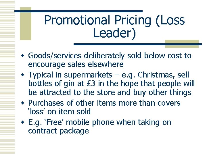 Promotional Pricing (Loss Leader) w Goods/services deliberately sold below cost to encourage sales elsewhere
