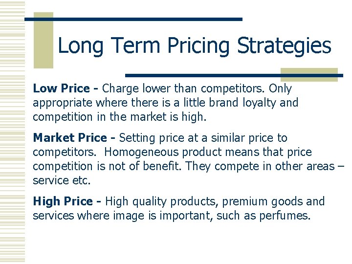 Long Term Pricing Strategies Low Price - Charge lower than competitors. Only appropriate where