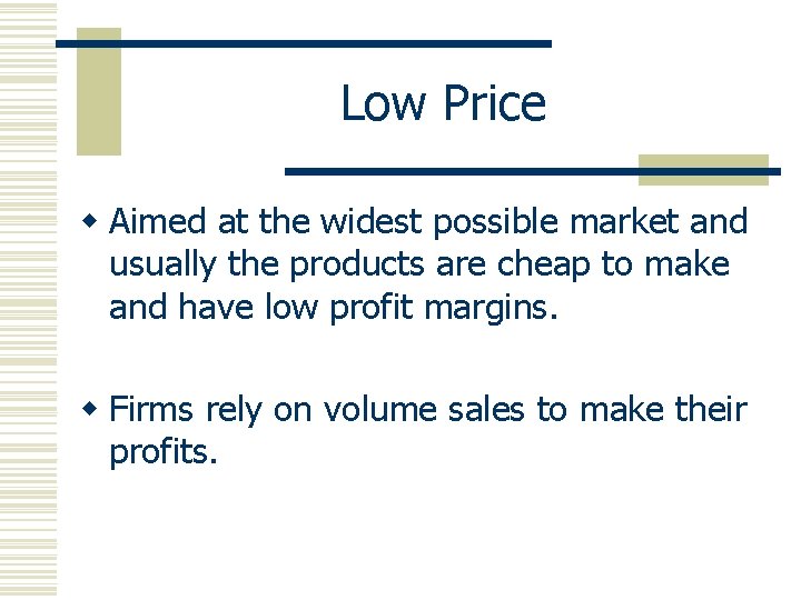 Low Price w Aimed at the widest possible market and usually the products are