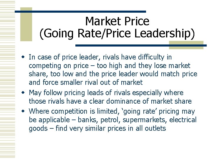 Market Price (Going Rate/Price Leadership) w In case of price leader, rivals have difficulty