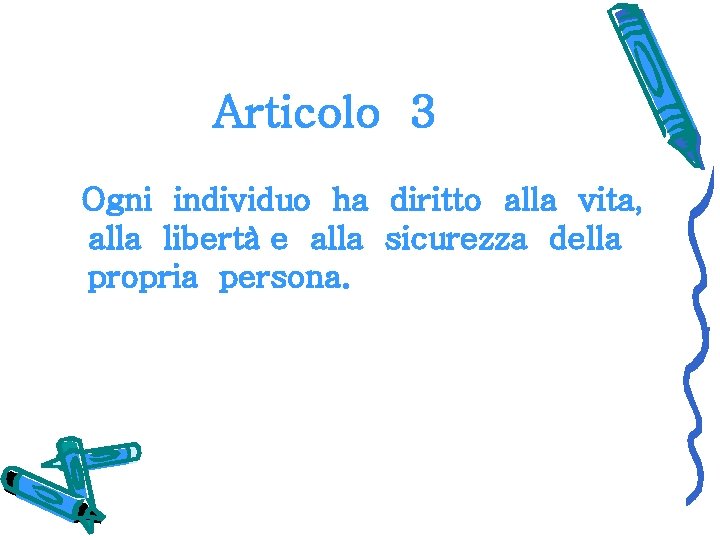 Articolo 3 Ogni individuo ha diritto alla vita, alla libertà e alla sicurezza della