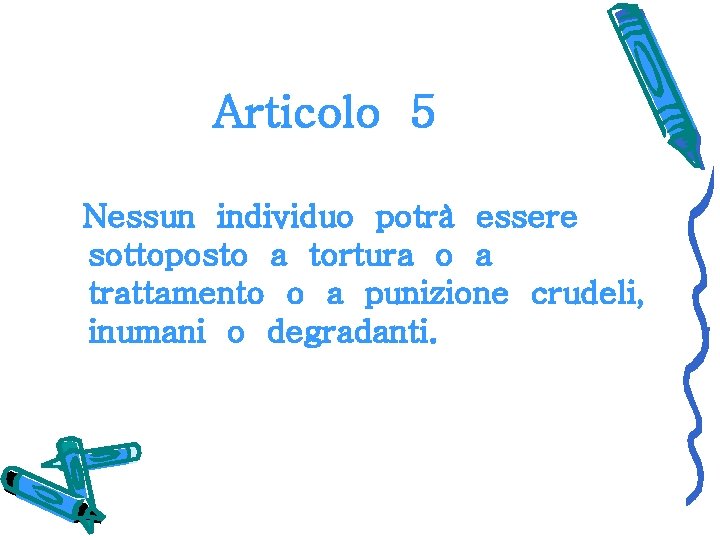 Articolo 5 Nessun individuo potrà essere sottoposto a tortura o a trattamento o a