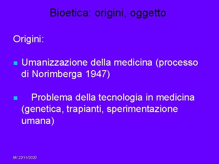 Bioetica: origini, oggetto Origini: n Umanizzazione della medicina (processo di Norimberga 1947) n Problema