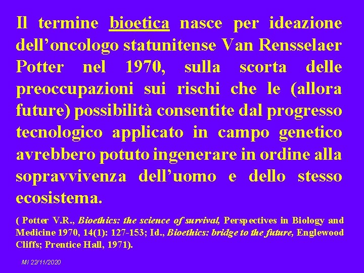 Il termine bioetica nasce per ideazione dell’oncologo statunitense Van Rensselaer Potter nel 1970, sulla