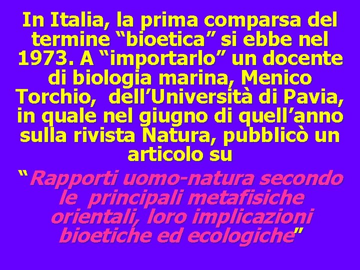 In Italia, la prima comparsa del termine “bioetica” si ebbe nel 1973. A “importarlo”