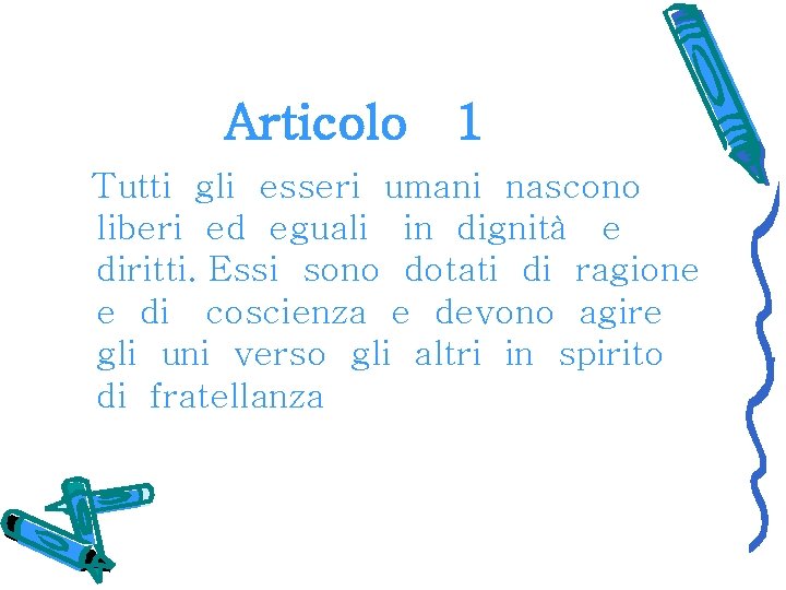 Articolo 1 Tutti gli esseri umani nascono liberi ed eguali in dignità e diritti.