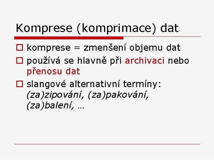 Komprese (komprimace) dat o komprese = zmenšení objemu dat o používá se hlavně při