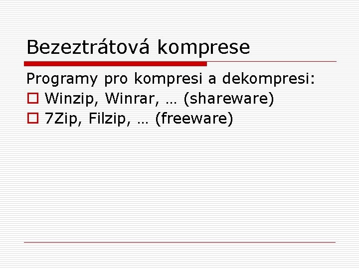 Bezeztrátová komprese Programy pro kompresi a dekompresi: o Winzip, Winrar, … (shareware) o 7