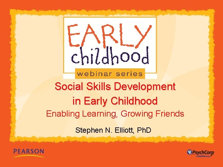 Social Skills Development in Early Childhood Enabling Learning, Growing Friends Stephen N. Elliott, Ph.