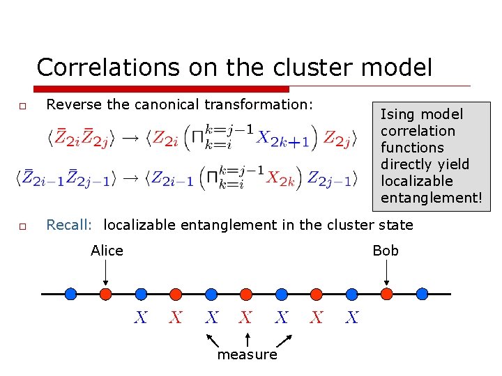Correlations on the cluster model o Reverse the canonical transformation: o Recall: localizable entanglement Correlations on the cluster model o Reverse the canonical transformation: o Recall: localizable entanglement