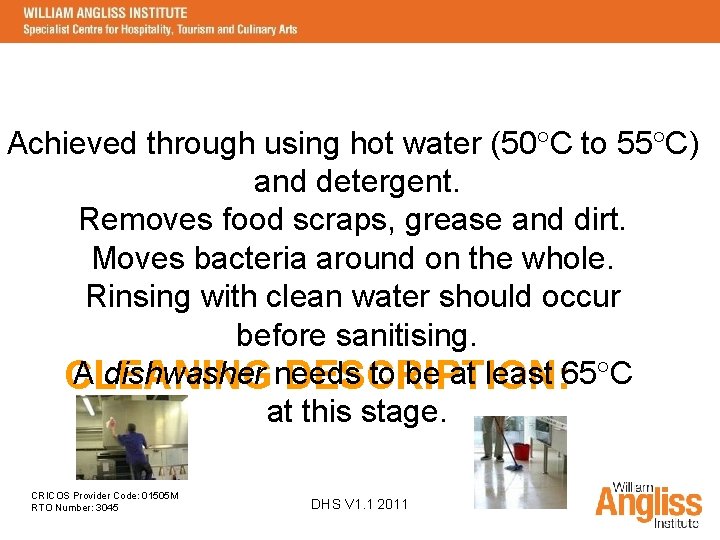 Achieved through using hot water (50 C to 55 C) and detergent. Removes food