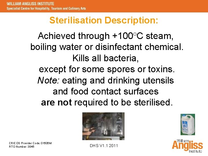 Sterilisation Description: Achieved through +100 C steam, boiling water or disinfectant chemical. Kills all