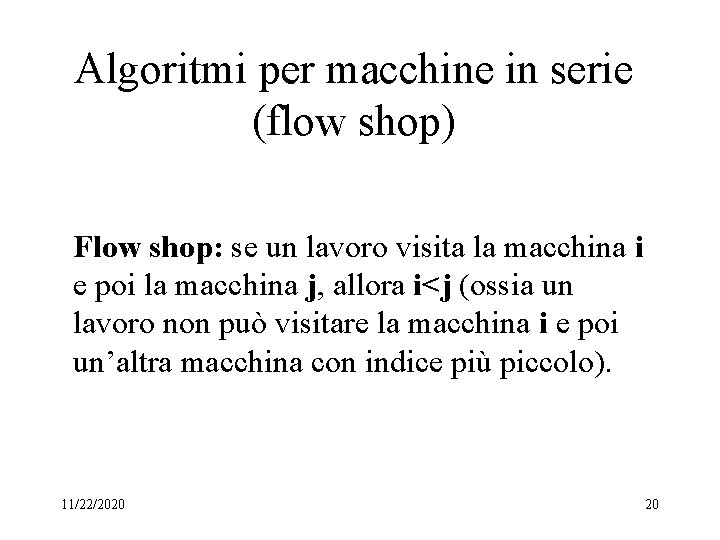 Algoritmi per macchine in serie (flow shop) Flow shop: se un lavoro visita la