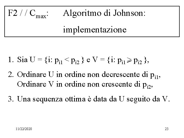 F 2 / / Cmax: Algoritmo di Johnson: implementazione 1. Sia U = {i: