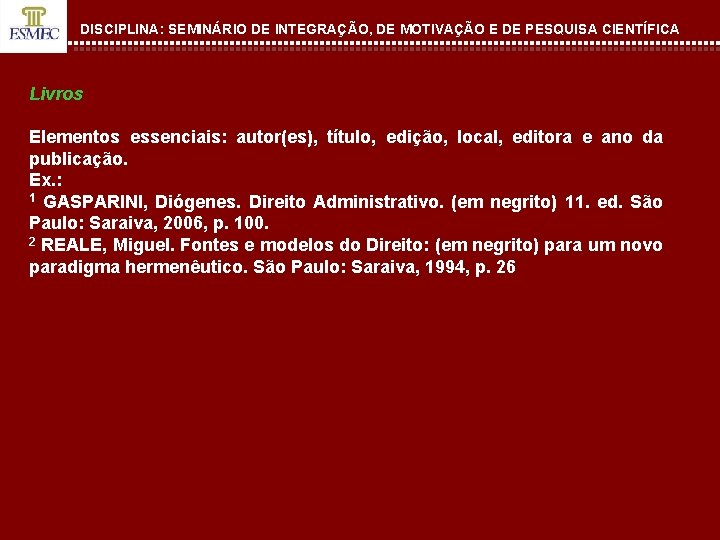 DISCIPLINA: SEMINÁRIO DE INTEGRAÇÃO, DE MOTIVAÇÃO E DE PESQUISA CIENTÍFICA Livros Elementos essenciais: autor(es),