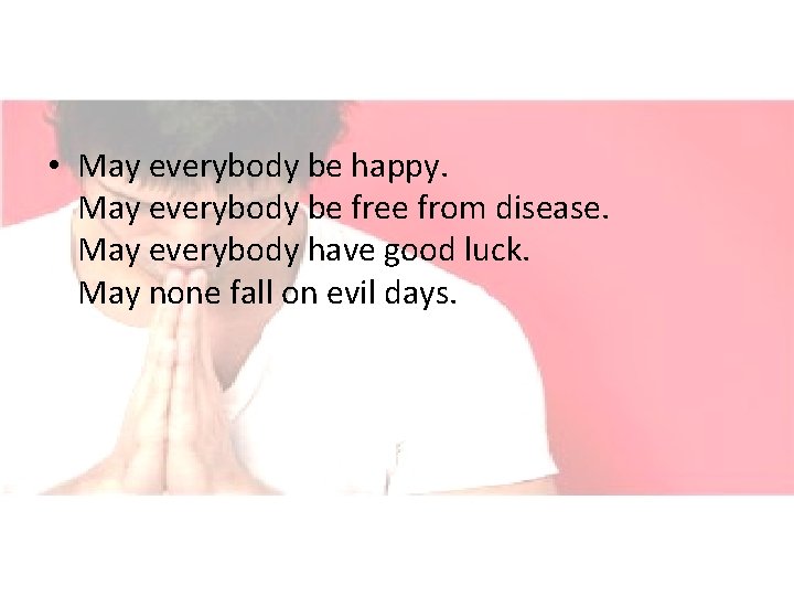  • May everybody be happy. May everybody be free from disease. May everybody