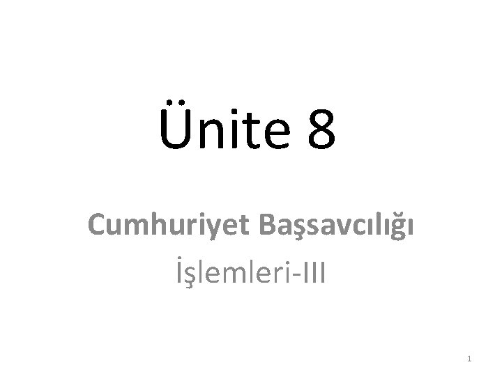 Ünite 8 Cumhuriyet Başsavcılığı İşlemleri-III 1 