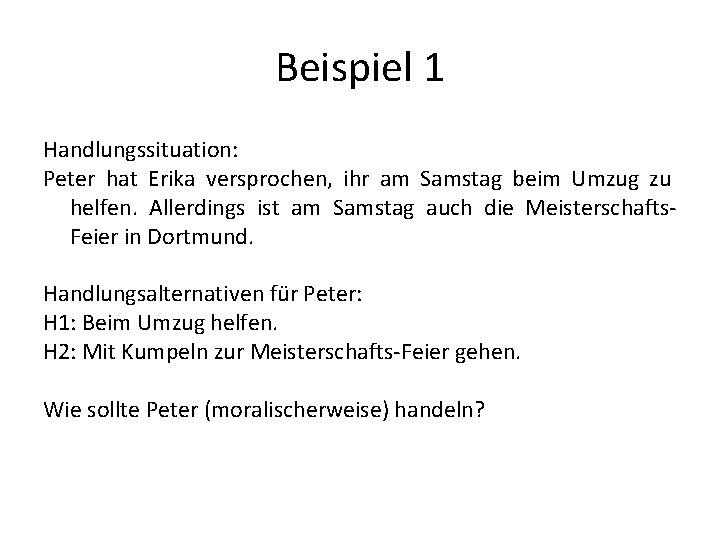 Beispiel 1 Handlungssituation: Peter hat Erika versprochen, ihr am Samstag beim Umzug zu helfen.