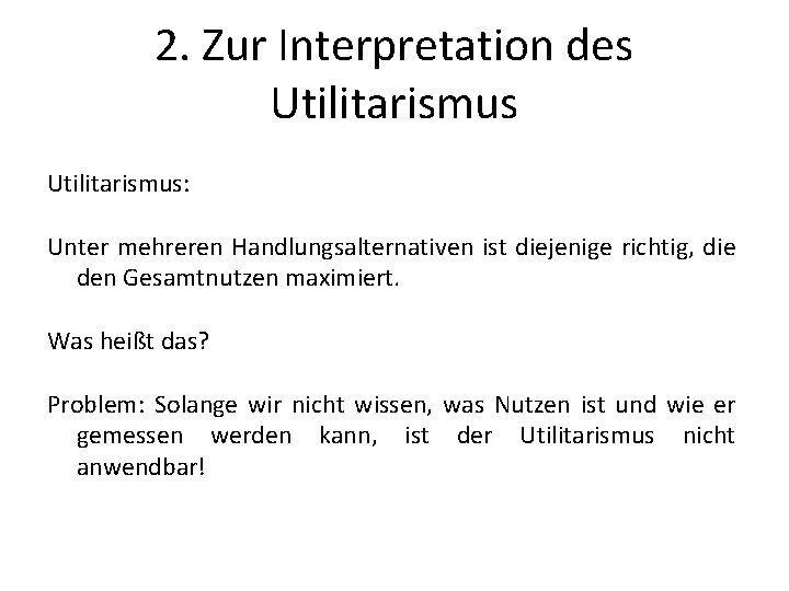 2. Zur Interpretation des Utilitarismus: Unter mehreren Handlungsalternativen ist diejenige richtig, die den Gesamtnutzen