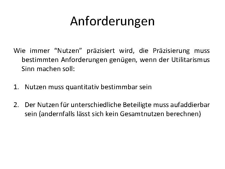 Anforderungen Wie immer “Nutzen” präzisiert wird, die Präzisierung muss bestimmten Anforderungen genügen, wenn der