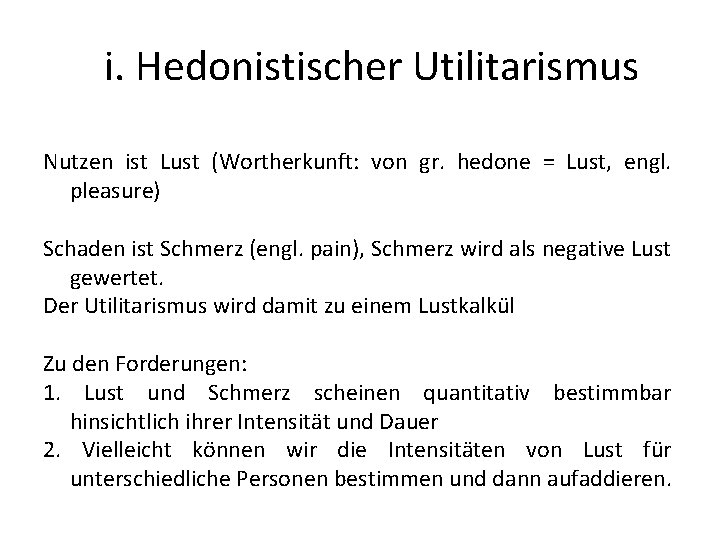 i. Hedonistischer Utilitarismus Nutzen ist Lust (Wortherkunft: von gr. hedone = Lust, engl. pleasure)