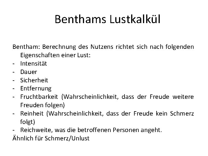 Benthams Lustkalkül Bentham: Berechnung des Nutzens richtet sich nach folgenden Eigenschaften einer Lust: -