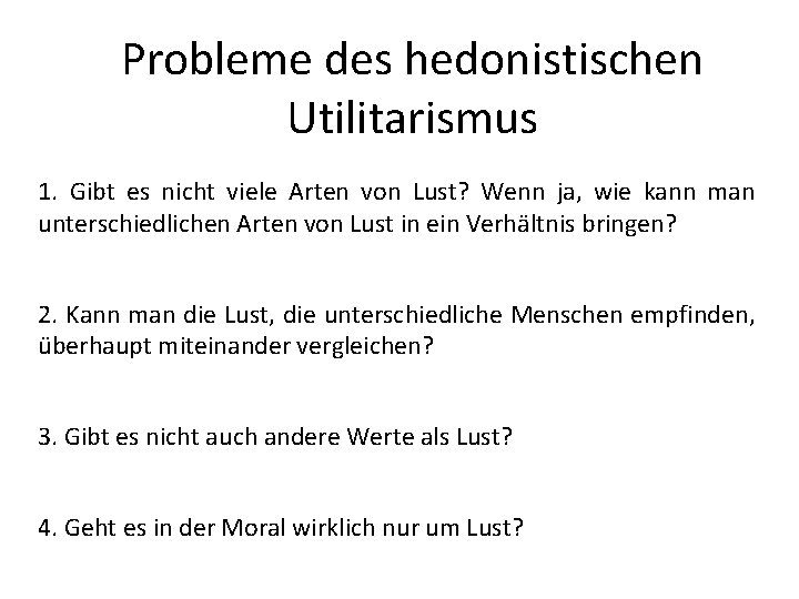 Probleme des hedonistischen Utilitarismus 1. Gibt es nicht viele Arten von Lust? Wenn ja,