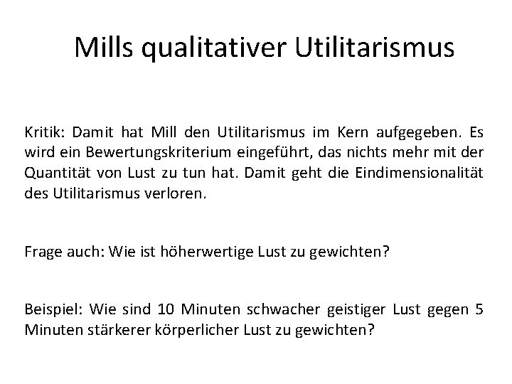Mills qualitativer Utilitarismus Kritik: Damit hat Mill den Utilitarismus im Kern aufgegeben. Es wird