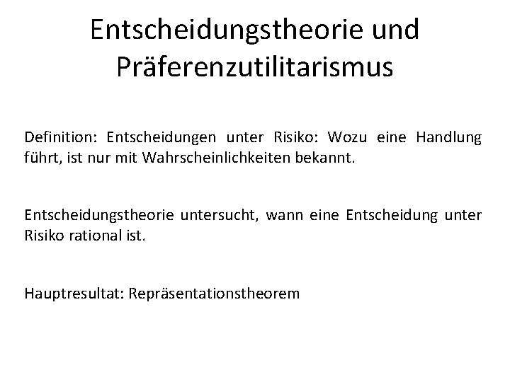 Entscheidungstheorie und Präferenzutilitarismus Definition: Entscheidungen unter Risiko: Wozu eine Handlung führt, ist nur mit