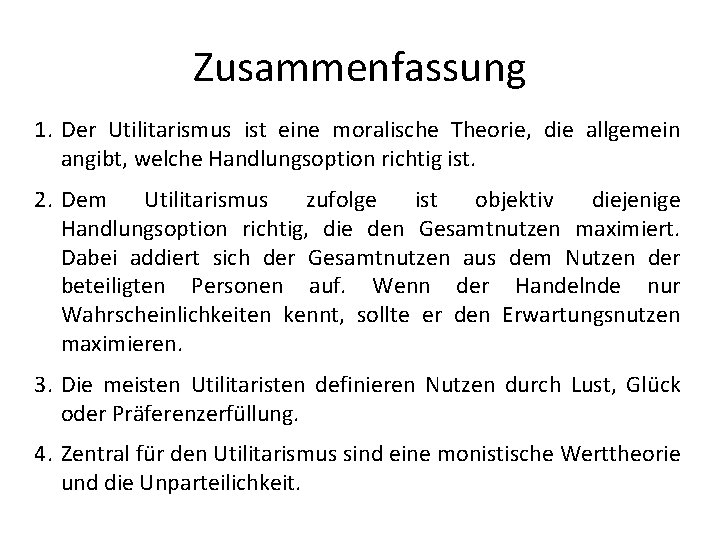 Zusammenfassung 1. Der Utilitarismus ist eine moralische Theorie, die allgemein angibt, welche Handlungsoption richtig