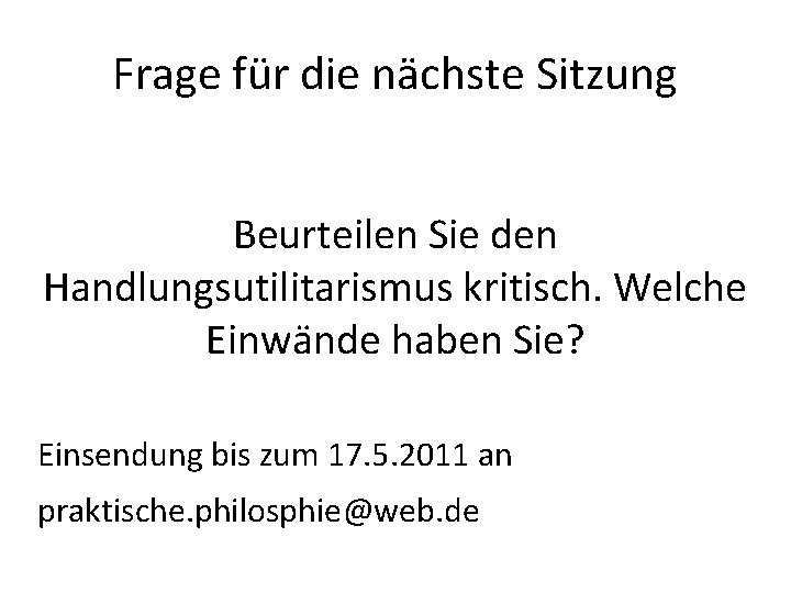 Frage für die nächste Sitzung Beurteilen Sie den Handlungsutilitarismus kritisch. Welche Einwände haben Sie?