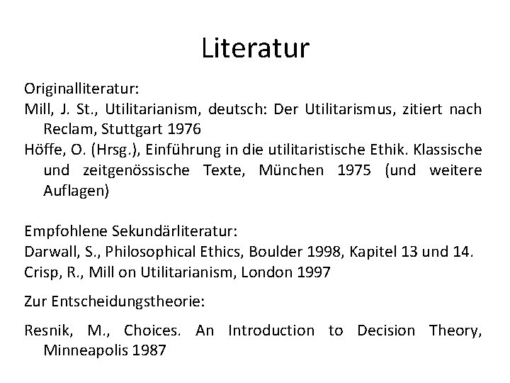Literatur Originalliteratur: Mill, J. St. , Utilitarianism, deutsch: Der Utilitarismus, zitiert nach Reclam, Stuttgart