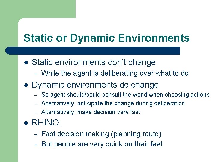 Static or Dynamic Environments l Static environments don’t change – l Dynamic environments do