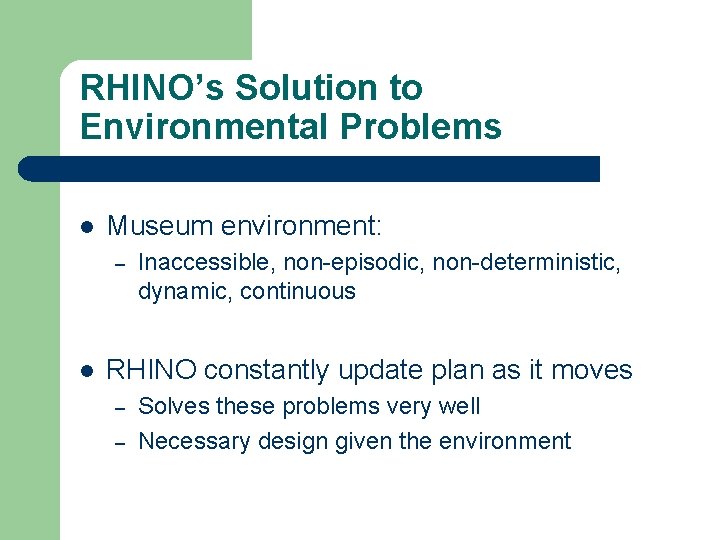 RHINO’s Solution to Environmental Problems l Museum environment: – l Inaccessible, non-episodic, non-deterministic, dynamic,