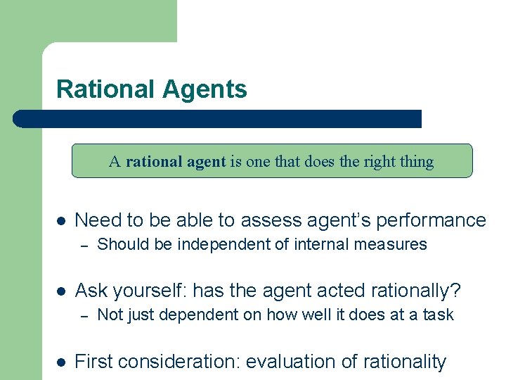 Rational Agents A rational agent is one that does the right thing l Need