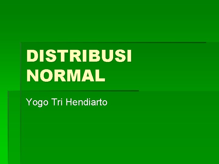 DISTRIBUSI NORMAL Yogo Tri Hendiarto 