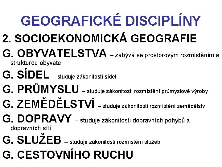 GEOGRAFICKÉ DISCIPLÍNY 2. SOCIOEKONOMICKÁ GEOGRAFIE G. OBYVATELSTVA – zabývá se prostorovým rozmístěním a strukturou