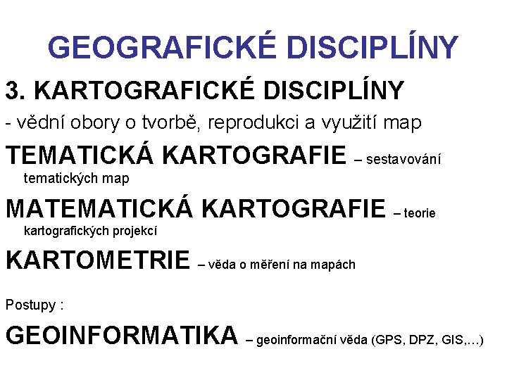 GEOGRAFICKÉ DISCIPLÍNY 3. KARTOGRAFICKÉ DISCIPLÍNY - vědní obory o tvorbě, reprodukci a využití map