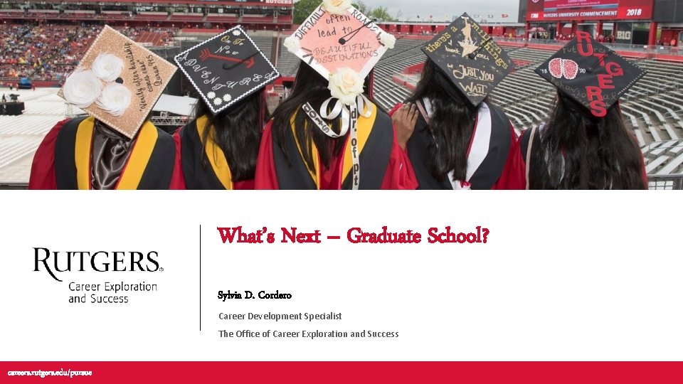 What’s Next – Graduate School? Sylvia D. Cordero Career Development Specialist The Office of What’s Next – Graduate School? Sylvia D. Cordero Career Development Specialist The Office of