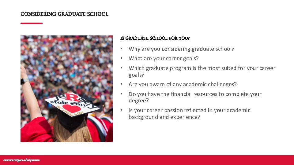 CONSIDERING GRADUATE SCHOOL IS GRADUATE SCHOOL FOR YOU? • Why are you considering graduate CONSIDERING GRADUATE SCHOOL IS GRADUATE SCHOOL FOR YOU? • Why are you considering graduate