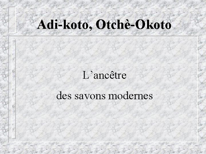  Adi-koto, Otchè-Okoto L’ancêtre des savons modernes 