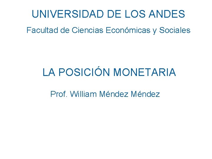 UNIVERSIDAD DE LOS ANDES Facultad de Ciencias Económicas y Sociales LA POSICIÓN MONETARIA Prof.