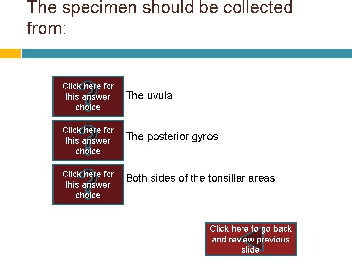 The specimen should be collected from: Click here for The uvula this answer choice The specimen should be collected from: Click here for The uvula this answer choice