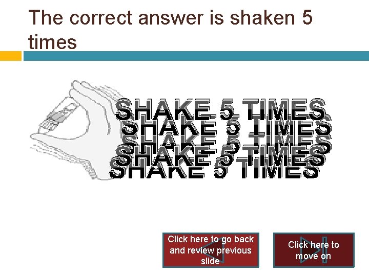 The correct answer is shaken 5 times SHAKE 5 TIMES SHAKE 5 TIMES Click The correct answer is shaken 5 times SHAKE 5 TIMES SHAKE 5 TIMES Click