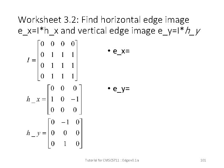 Worksheet 3. 2: Find horizontal edge image e_x=I*h_x and vertical edge image e_y=I*h_y •