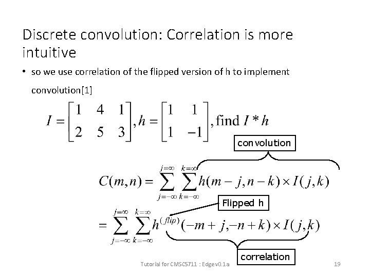 Discrete convolution: Correlation is more intuitive • so we use correlation of the flipped