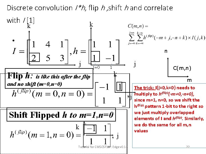 Discrete convolution I*h, flip h , shift h and correlate with I [1] k